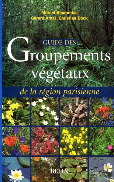 Guide des groupements végétaux de la région parisienne : Bassin parisien, Nord de la France : écologie et phytogéographie