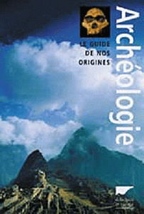 Archéologie : le guide de nos origines