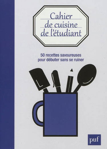 Cahier de cuisine de l'étudiant : 50 recettes savoureuses pour débuter sans se ruiner