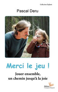 Merci le jeu ! : jouer ensemble, un chemin jusqu'à la joie