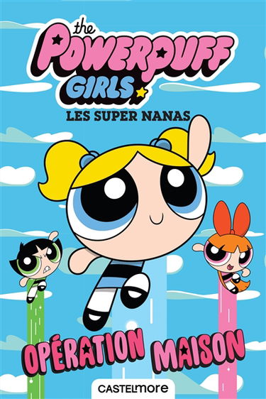 The Powerpuff girls. Opération maison. Les super nanas. Opération maison