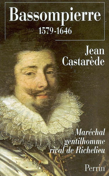 Le maréchal de Bassompierre, 1579-1646 : maréchal gentilhomme, rival de Richelieu