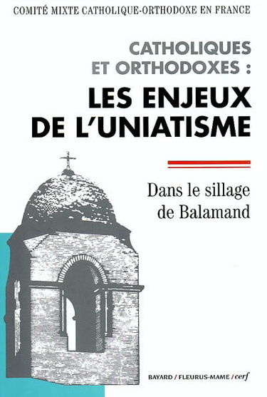 Catholiques et orthodoxes : les enjeux de l'uniatisme : dans le sillage de Balamand