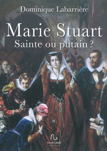 Marie Stuart : sainte ou putain ?