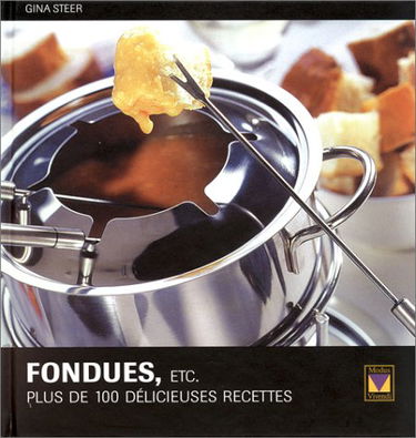 Fondues, etc. Plus de 100 délicieuses recettes