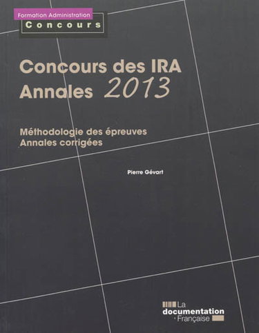 Couverture de Concours des IRA, annales 2013 : méthodologie des épreuves, annales corrigées par Pierre Gévart