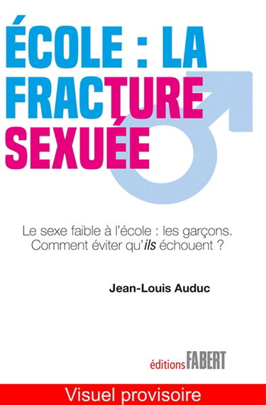 Ecole, la fracture sexuée : le sexe faible à l'école, les garçons ! : comment éviter qu'ils échouent...