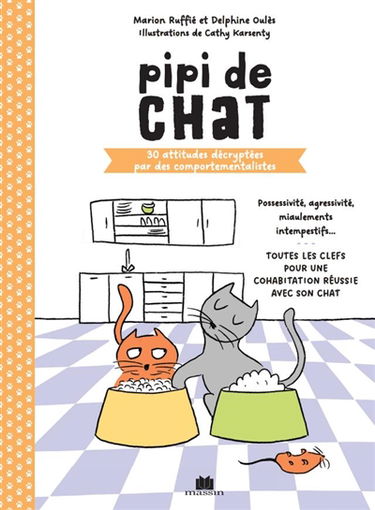 Pipi de chat : 30 attitudes décryptées par des comportementalistes : possessivité, agressivité, miaulements intempestifs... toutes les clefs pour une cohabitation réussie avec son chat