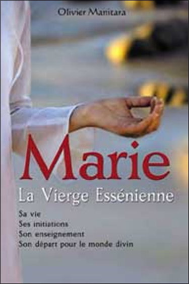 Couverture de Marie, la vierge essénienne : sa vie, ses initiations, son enseignement, son départ pour le monde divin par Olivier Manitara