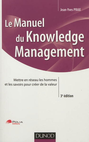 Le manuel du knowledge management : mettre en réseau les hommes et les savoirs pour créer de la valeur