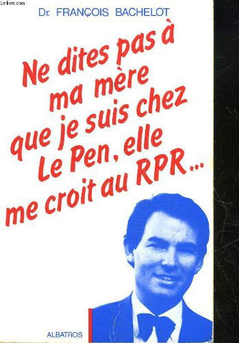 Ne dites pas a ma mere que je suis chez le pen elle me croi au rpr
