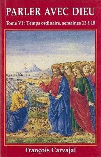 Parler avec Dieu : méditation pour chaque jour de l'année. Vol. 6. Temps ordinaire, semaines 13 à 18