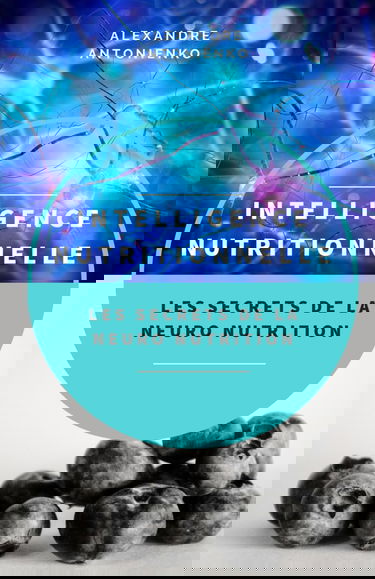 INTELLIGENCE NUTRITIONNELLE: Les secrets de la neuro nutrition