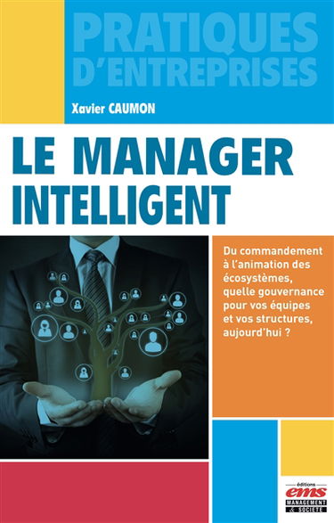 Le manager intelligent : du commandement à l'animation des écosystèmes, quelle gouvernance pour vos équipes et vos structures, aujourd'hui ?