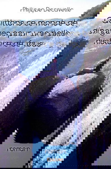 Quittons ce monde de dingues pour une belle histoire de fous : Roman