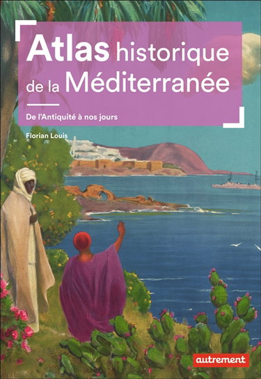 Couverture de Atlas historique de la Méditerranée : de l'Antiquité à nos jours par Florian Louis