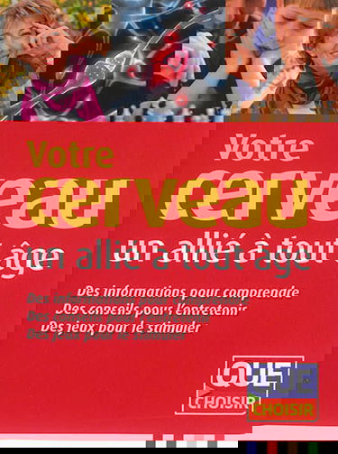 Votre cerveau, un allié à tout âge : des informations pour comprendre, des conseils pour l'entretenir, des jeux pour le stimuler