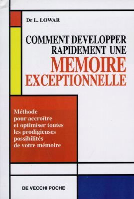 Comment développer rapidement une mémoire exceptionnelle : méthode pour accroître et optimiser toutes les prodigieuses possibilités de votre mémoire