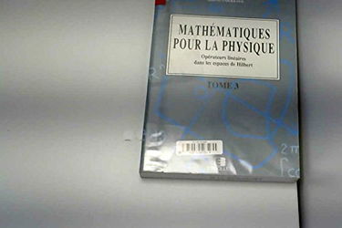 Mathématiques pour la physique. Vol. 3. Opérateurs linéaires dans les espaces de Hilbert