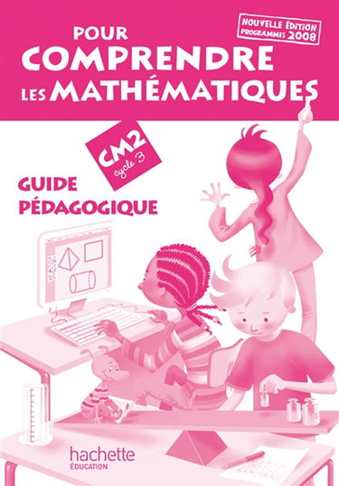 Pour comprendre les mathématiques, CM2 cycle 3 : guide pédagogique