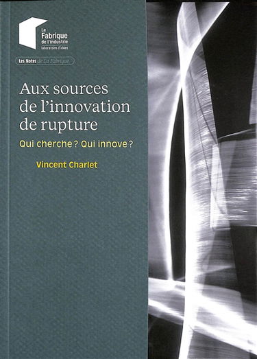 Aux sources de l'innovation de rupture : qui cherche ? Qui innove ?
