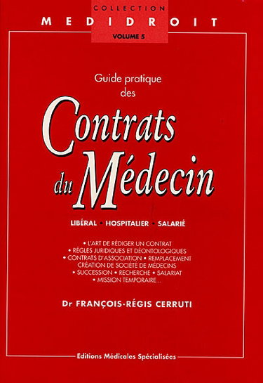 Couverture de Guide pratique des contrats de médecin libéral, hospitalier, salarié : l'art de rédiger un contrat, régles juridiques et déontologiques, contrats d'association, remplacement, création de société de médecins, succession, recherche, salariat, mission tempor par François-Régis Cerruti