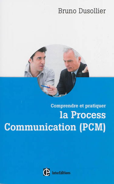 Comprendre et pratiquer la process communication (PCM) : un outil efficace de connaissance de soi, management et coaching