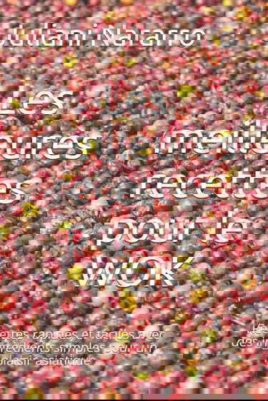 Les meilleures recettes pour le WOK: Recettes rapides et faciles avec des ingrédients simples pour un plaisir asiatique