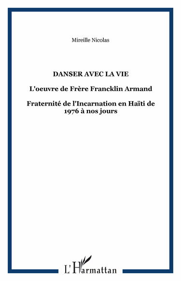 Danser avec la Vie l'Oeuvre du Frere Franklin Armand Fraternite de l'Incarnation en Haiti de 1976 a