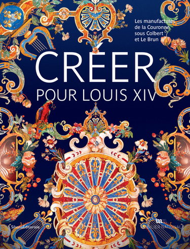 Couverture de Créer pour Louis XIV : les manufactures de la Couronne sous Colbert et Le Brun