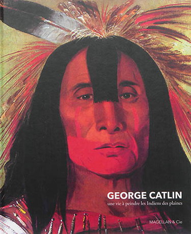 Couverture de George Catlin : une vie à peindre les Indiens des plaines