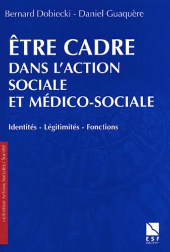 Etre cadre dans l'action sociale et médico-sociale. Identités - Légitimités - Fonctions