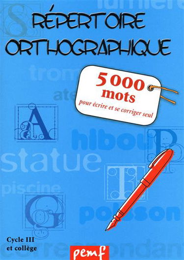 Répertoire orthographique, cycle 3 et collège : 5.000 mots pour écrire et se corriger seul
