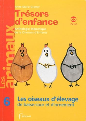 Trésors d'enfance, anthologie thématique de la chanson d'enfants : les animaux. Vol. 6. Les oiseaux d'élevage de basse-cour et d'ornement