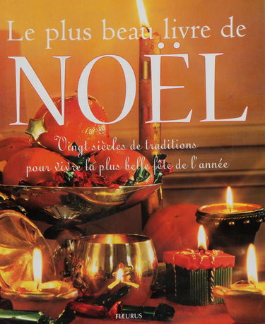 Le Plus Beau Livre De Noel. Vingt Siecles De Traditions Pour Vivre La Plus Belle Fete De L'Annee