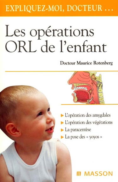 Les opérations ORL de l'enfant : l'opération des amygdales, l'opération des végétations, la paracentèse, la pose des yoyos