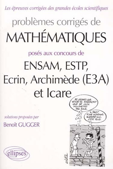 Problèmes corrigés de mathématiques aux concours de ENSAM, ESTP, Ecrin, Archimède (E3A) et Icare