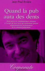 Quand la pub aura des dents : petit précis de communication romancé, à l'usage de ceux qui souhaitent mesurer sérieusement les performances de la création publicitaire