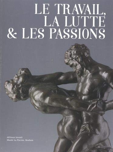 Couverture de Le travail, la lutte & les passions : bronzes belges au tournant du XXe siècle : autour de la donation Philippe et Françoise Mongin