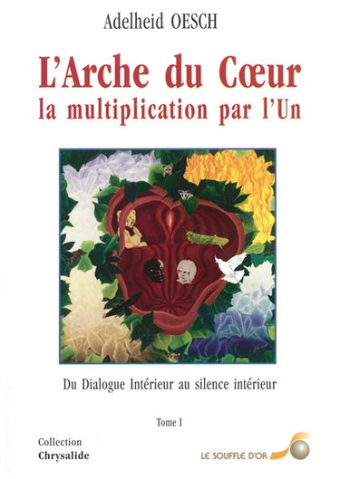 L'arche du coeur : la multiplication par l'Un. Vol. 1. Du dialogue intérieur au silence intérieur