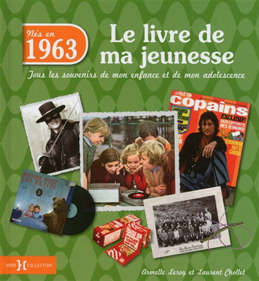 Nés en 1963 : le livre de ma jeunesse : tous les souvenirs de mon enfance et de mon adolescence
