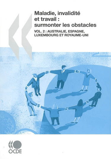 Maladie, invalidité et travail : surmonter les obstacles. Vol. 2. Australie, Espagne, Luxembourg et Royaume-Uni