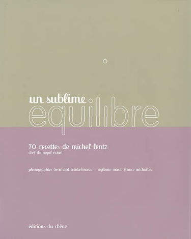Un sublime équilibre : 70 recettes de Michel Lentz, chef du Royal Evian