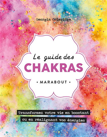 Le guide des chakras : transformez votre vie grâce au pouvoir des énergies