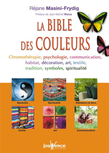 La bible des couleurs : chromothérapie, psychologie, communication, habitat, décoration, art, textile, tradition, symboles, spiritualité