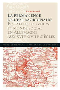 La permanence de l'extraordinaire : fiscalité, pouvoirs et monde social en Allemagne aux XVIIe-XVIIIe siècles