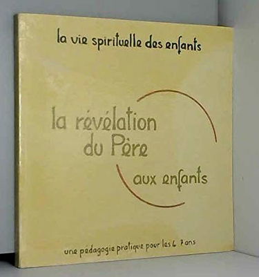 La Révélation du Père aux enfants : Une pédagogie pratique pour les 4-7 ans (La vie spirituelle des enfants.)
