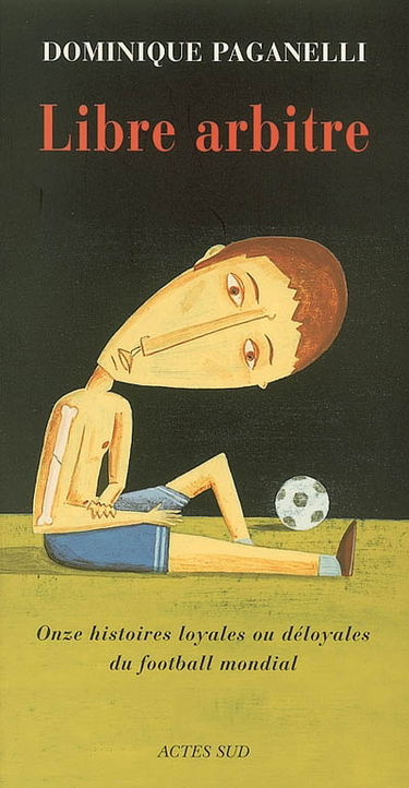 Libre arbitre : onze histoires loyales ou déloyales du football mondial