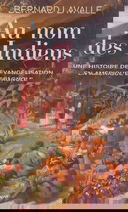 Au nom des Indiens : une histoire de l'évangélisation en Amérique espagnole