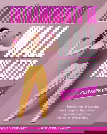 Entraînements de Wall Pilates (2 livres en 1): Transformez et sculptez votre corps n'importe où, n'importe quand avec Secrets of Wall Pilates